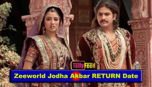 Jodha Akbar returning date to Zee World