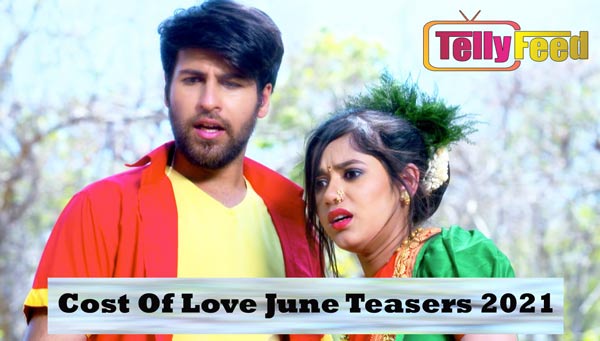 Cost Of Love June Teasers 2021
