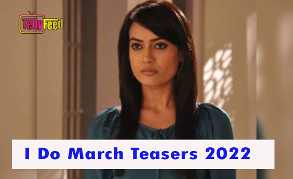 I Do March Teasers 2022