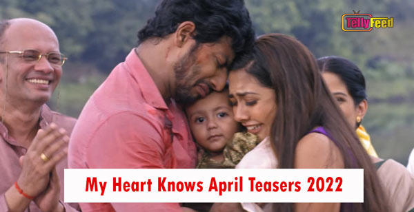 My Heart Knows April Teasers 2022