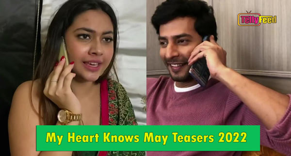 My Heart Knows May Teasers 2022