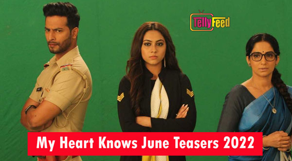 My Heart Knows June Teasers 2022