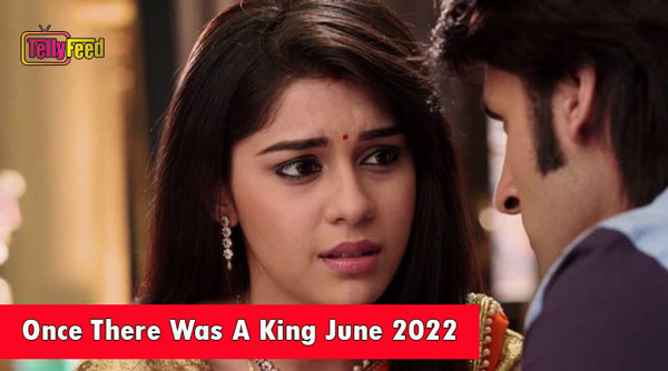 Once There Was A King June Teasers 2022