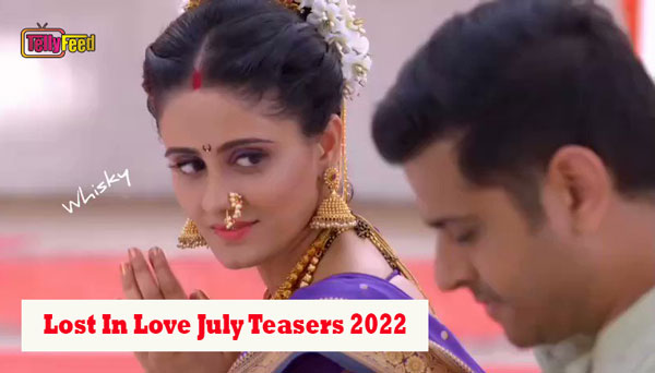 Lost In Love July Teasers 2022