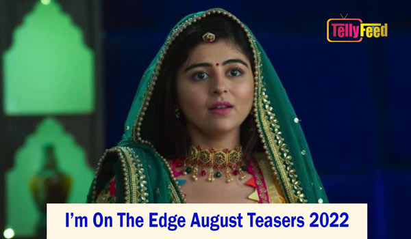 I’m On The Edge August Teasers 2022