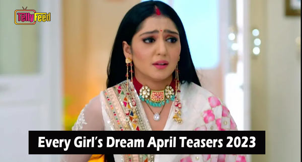 Every Girl’s Dream April Teasers 2023
