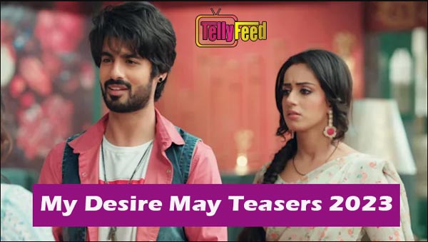 My Desire May Teasers 2023